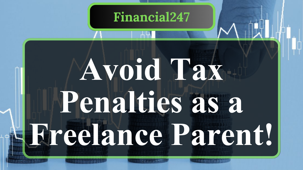 How to Avoid Tax Penalties as a Stay-at-Home Parent Freelancer