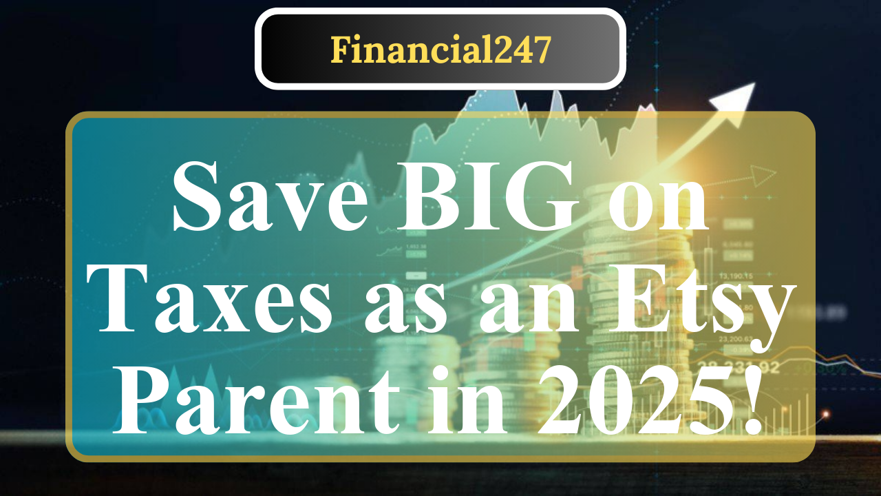 Tax Benefits for Parents Selling on Etsy in 2025