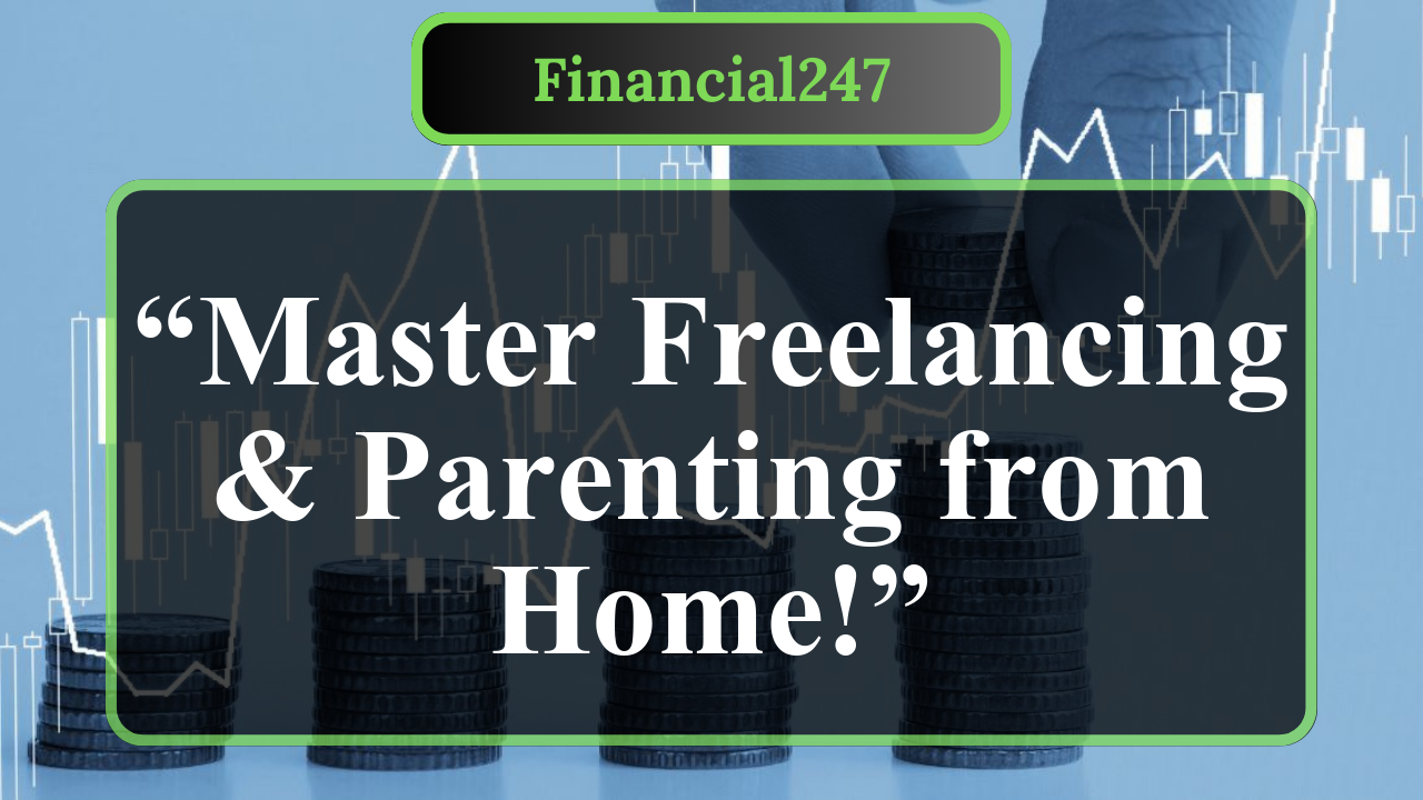 Tips for Balancing Freelancing and Parenting from Home