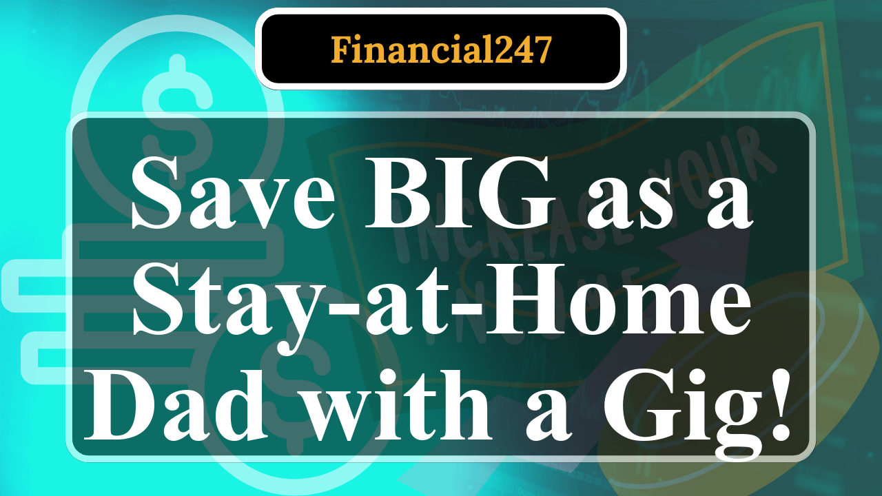 Tips for Saving Money as a Stay-at-Home Dad with a Side Gig
