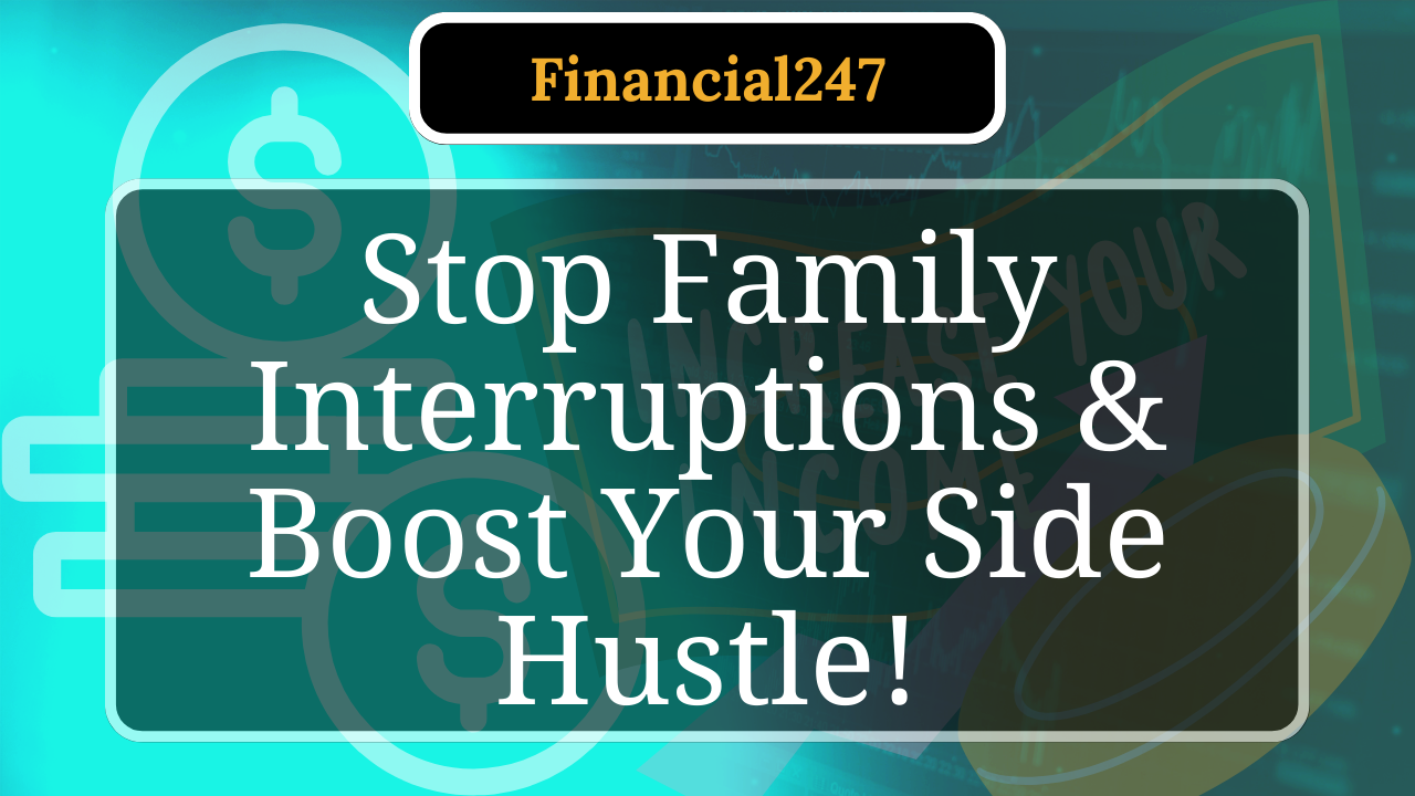How to Manage Family Interruptions While Working on Your Side Hustle